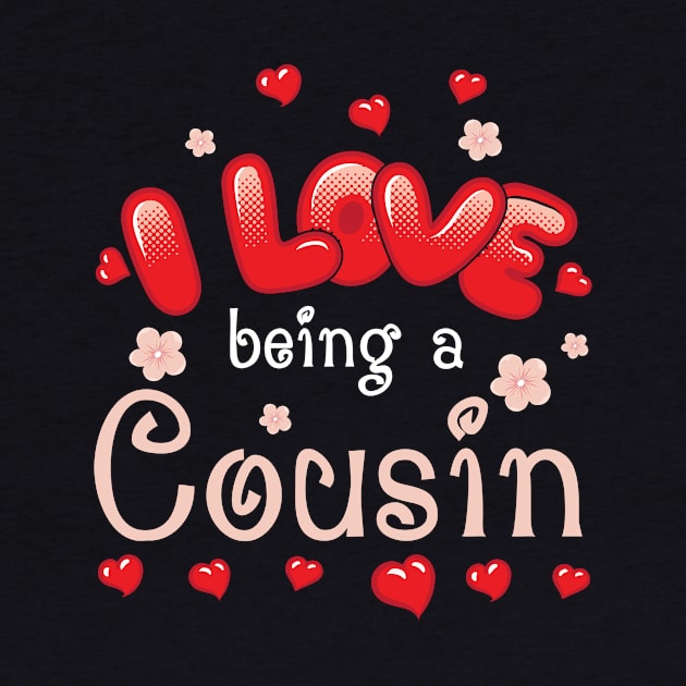 I Love Being A Cousin Happy Parent Day Summer Holidays Flowers Hearts For Cousin by bakhanh123